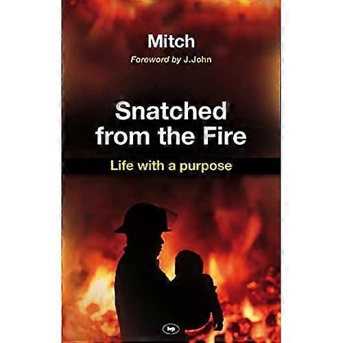 Snatched from the Fire: Life with a Purpose