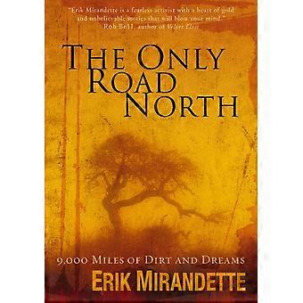 The Only Road North 9 000 Miles Of Dirt And Dreams - Erik Mirandette