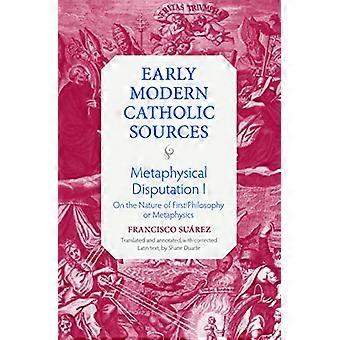Metaphysical Disputation I: On the Nature of First Philosophy or Metaphysics (Early Modern Catholic Sources)