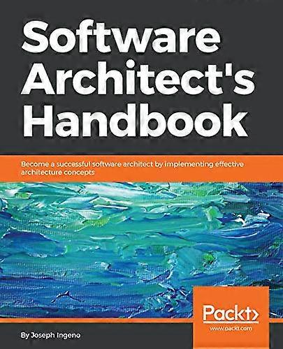 Software Architect's  - Handbook: Become a  - successful software  - architect by implementing  - effective architecture  - concepts