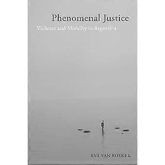 Phänomenale Gerechtigkeit: Gewalt und Moral in Argentinien (Völkermord, politische Gewalt, Menschenrechte)