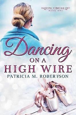 Dancing on a High Wire Volume 1 Dancing through Life