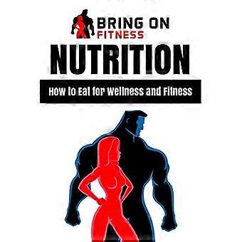 Nutrition : How to Eat for Wellness and Fitness