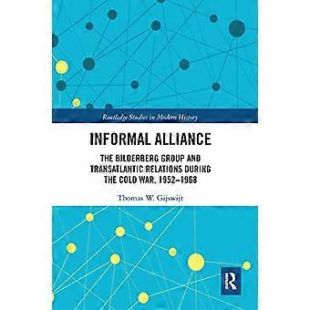 Informelle Allianz: Die Bilderberg-Gruppe und die transatlantischen Beziehungen während des Kalten Krieges, 1952-1968 (Routledge Studies in Modern History)