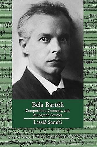 Bela Bartok: Composition, Concepts, and Autograph Sources