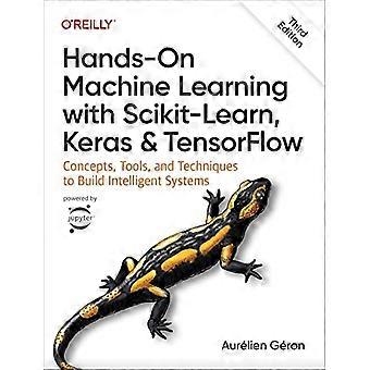 Hands-on machine learning met Scikit-Learn, Keras en TensorFlow 3e: concepten, hulpmiddelen en technieken om intelligente systemen te bouwen