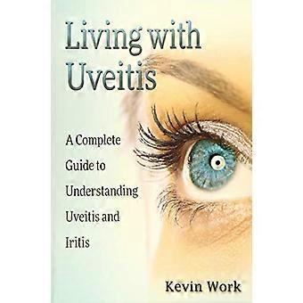 Leben mit Uveitis: Ein vollständiger Leitfaden für Uveitis und Iritis