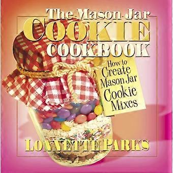 The Mason Jar Cookie Cookbook How To Create Mason Jar Cookie Mixes - Lonnette Parks - Paperback - en Book