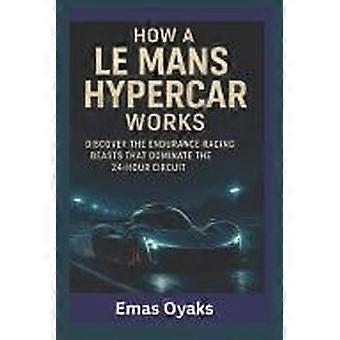 How a le mans hypercar works - discover the endurance racing beasts that dominate the 24-hour circuit