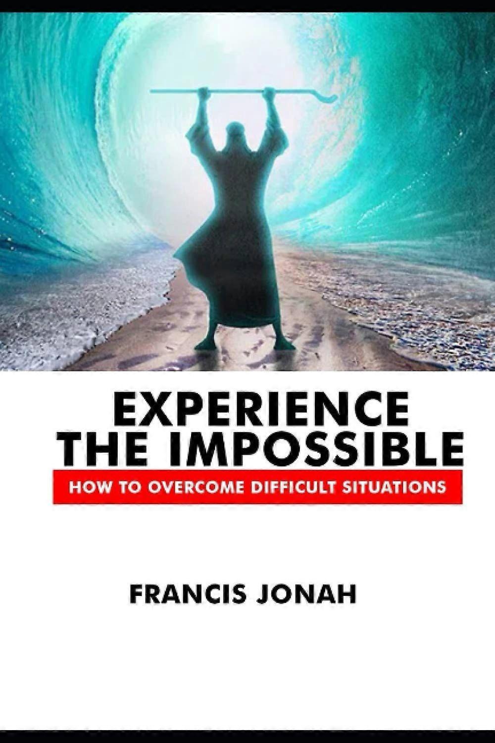 Experience the impossible how to overcome difficult situations