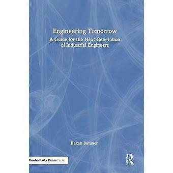 Engineering Tomorrow A Guide for the Next Generation of Industrial Engineers