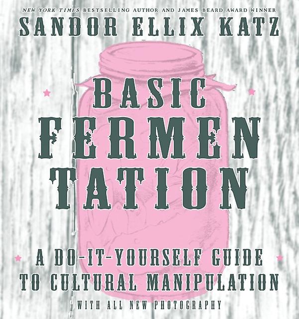 Basic Fermentation A Doityourself Guide To Cultural Manipulation Diy by Sandor Ellix Katz Hardback Book