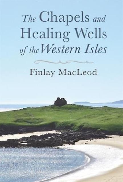 The Chapels And Healings Wells Of The Western Isles by Finlay MacLeod Paperback Book