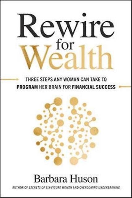 Rewire For Wealth Three Steps Any Woman Can Take To Program Her Brain For Financ by Barbara Huson Hardback Book