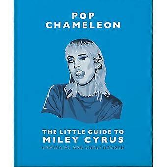 Pop Chameleon The Little Guide to Miley Cyrus
