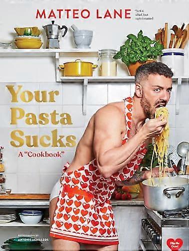 Your Pasta Sucks: A Cookbook