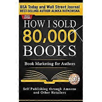 Wie ich 80.000 Bücher verkauft habe: Buchmarketing für Autoren (Self-Publishing über Amazon und andere Einzelhändler)