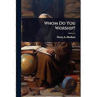 Whom Do You Worship?
