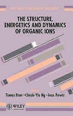 The Structure Energetics and Dynamics of Organic Ions
