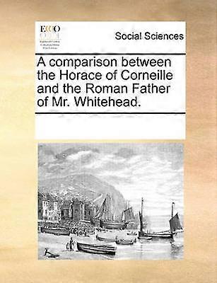 A comparison between the Horace of Corneille and the Roman Father of Mr Whitehead