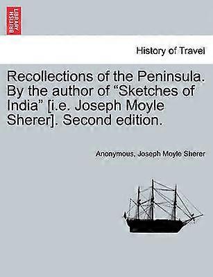 Recollections of the Peninsula By the author of Sketches of India ie Joseph Moyle Sherer Second edition
