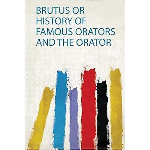 Brutus oder Geschichte berühmter Redner und der Redner