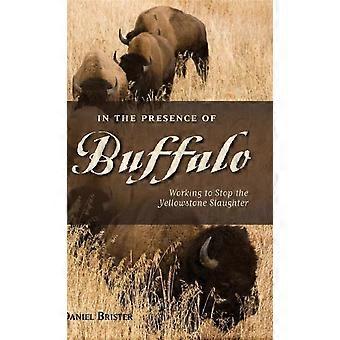 In The Presence Of Buffalo Working To Stop The Yellowstone Slaughter - Daniel Brister - Hardcover - en Book