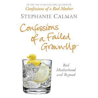 Confessions Of A Failed Grown-up Bad Motherhood And Beyond - Stephanie Calman
