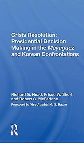 Crisis Resolution: Presidential Decision Making In The Mayaguez And Korean Confrontations