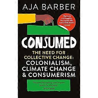 Consumed The need for collective change; colonialism climate change & consumerism