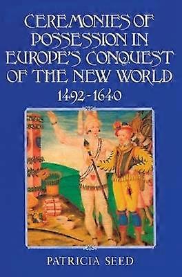ceremoniesofpossessionineuropesconquestofthenewworld14921640