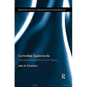 Curriculum Epistemicide: Auf dem Weg zu einer umherziehenden Lehrplantheorie (Routledge Studies in Education, Neoliberalism, and Marxism)