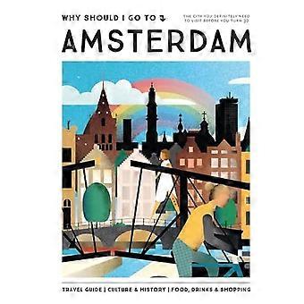 Warum ich nach Amsterdam reisen sollte: Die Stadt, die Sie unbedingt vor Ihrem 30. Geburtstag besuchen sollten