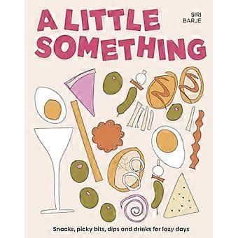 Little Something: Snacks, Knabbereien, Dips und Getränke für gemütliche Tage