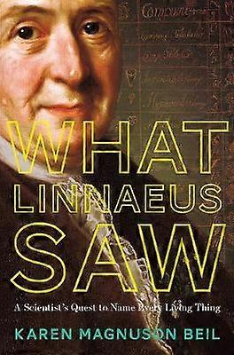 What Linnaeus Saw - A Scientist`s Quest to Name Every Living Thing
