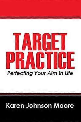 Target Practice Perfecting Your Aim in Life