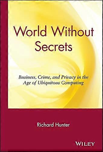 World Without Secrets: Business Crime and Privacy in the Age of Ubiquitous Computing