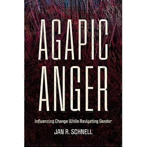 Agapic Anger : Influencing Change While Navigating Gender