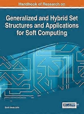 Handbook of Research on Generalized and Hybrid Set Structures and Applications for Soft Computing