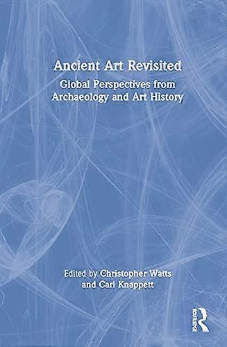 Ancient Art Revisited: Global Perspectives from Archaeology and Art History