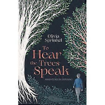 To Hear The Trees Speak Lessons On How To Be From My Journey To Listen To 10 Tre - Olivia Sprinkel
