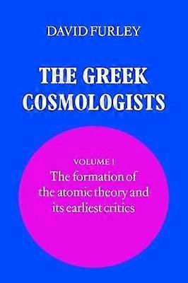 The Greek Cosmologists: Volume 1 The Formation of the Atomic Theory and its Earliest Critics