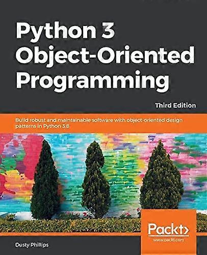 Python 3 Object-Oriented Programming: Erstellen Sie robuste und wartungsfähige Software mit objektorientierten Designmustern in Python 3.8, 3rd Edition