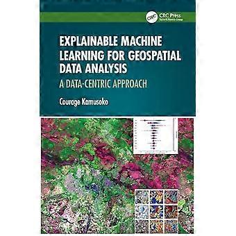 Explainable Machine Learning for Geospatial Data Analysis A Data Centric Approach
