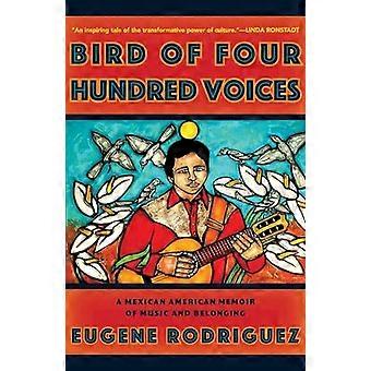 Bird Of Four Hundred Voices A Mexican American Memoir Of Music And Belonging - Eugene Rodriguez - Paperback - en Book