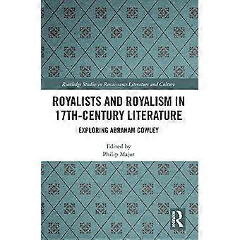 Royalists And Royalism In 17th-century Literature Exploring Abraham Cowley - Philip Major