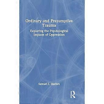 Ordinary and Presumptive Trauma Exploring the Psychological Impacts of Oppression