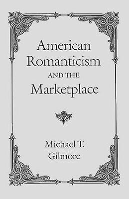 American Romanticism And The Marketplace by Michael T. Gilmore Paperback