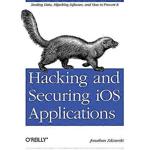 Hacking and Securing iOS Applications: Stealing Data, Hijacking Software, and How to Prevent It