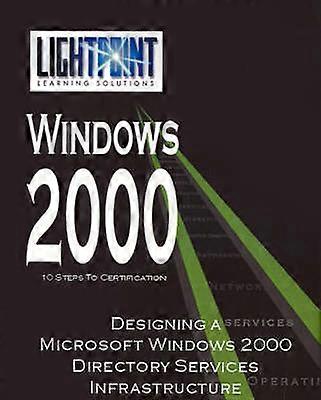Designing a Microsoft Windows 2000 Directory Service Infrastructure Lightpoint Learning Solutions Windows 2000
